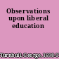 Observations upon liberal education
