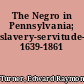 The Negro in Pennsylvania; slavery-servitude-freedom, 1639-1861