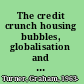 The credit crunch housing bubbles, globalisation and the worldwide economic crisis /