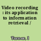 Video recording : its application to information retrieval /