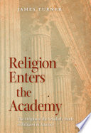 Religion enters the academy the origins of the scholarly study of religion in America /