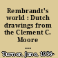 Rembrandt's world : Dutch drawings from the Clement C. Moore collection /