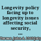 Longevity policy facing up to longevity issues affecting social security, pensions, and older workers /