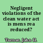 Negligent violations of the clean water act is mens rea reduced? /