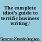 The complete idiot's guide to terrific business writing /