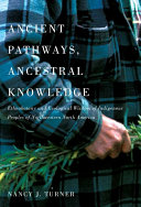 Ancient pathways, ancestral knowledge : ethnobotany and ecological wisdom of Indigenous peoples of northwestern North America /