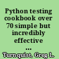 Python testing cookbook over 70 simple but incredibly effective recipes for taking control of automated testing using powerful Python testing tools /