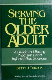 Serving the older adult : a guide to library programs and information sources /