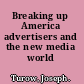 Breaking up America advertisers and the new media world /