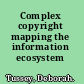 Complex copyright mapping the information ecosystem /