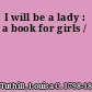 I will be a lady : a book for girls /