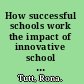 How successful schools work the impact of innovative school leadership /