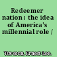 Redeemer nation : the idea of America's millennial role /