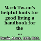 Mark Twain's helpful hints for good living a handbook for the damned human race /