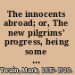 The innocents abroad; or, The new pilgrims' progress, being some account of the steamship Quaker City's pleasure excursion to Europe and the Holy Land.
