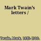 Mark Twain's letters /