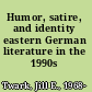 Humor, satire, and identity eastern German literature in the 1990s /