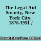 The Legal Aid Society, New York City, 1876-1951 /