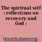 The spiritual self : reflections on recovery and God /