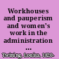 Workhouses and pauperism and women's work in the administration of the poor law;