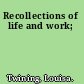 Recollections of life and work;