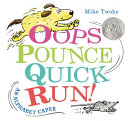 Oops pounce quick run! : an alphabet caper /