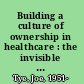 Building a culture of ownership in healthcare : the invisible architecture of core values, attitude, and self-empowerment /