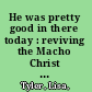 He was pretty good in there today : reviving the Macho Christ in Ernest Hemingway's "Today is Friday" and Mel Gibson's the passion of the Christ /