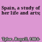 Spain, a study of her life and arts;