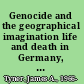 Genocide and the geographical imagination life and death in Germany, China, and Cambodia /