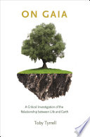 On Gaia a critical investigation of the relationship between life and earth /