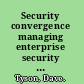 Security convergence managing enterprise security risk /