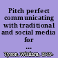 Pitch perfect communicating with traditional and social media for scholars, researchers, and academic leaders /