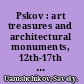 Pskov : art treasures and architectural monuments, 12th-17th centuries /