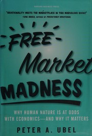 Free market madness : why human nature is at odds with economics--and why it matters /