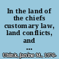 In the land of the chiefs customary law, land conflicts, and the role of the state in peri-urban Ghana /