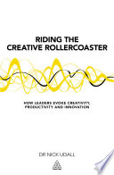 Riding the creative rollercoaster : how leaders evoke creativity, productivity and innovation /