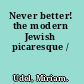 Never better! the modern Jewish picaresque /