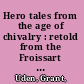 Hero tales from the age of chivalry : retold from the Froissart Chronicles /