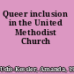 Queer inclusion in the United Methodist Church
