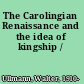 The Carolingian Renaissance and the idea of kingship /