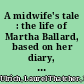 A midwife's tale : the life of Martha Ballard, based on her diary, 1785-1812 /