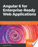 Angular 6 for enterprise-ready web applications : deliver production-ready and cloud-scale Angular web apps /