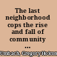 The last neighborhood cops the rise and fall of community policing in New York public housing /