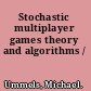 Stochastic multiplayer games theory and algorithms /