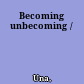 Becoming unbecoming /