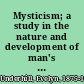 Mysticism; a study in the nature and development of man's spiritual consciousness