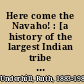 Here come the Navaho! : [a history of the largest Indian tribe in the United States] /