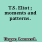 T.S. Eliot ; moments and patterns.