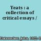 Yeats : a collection of critical essays /